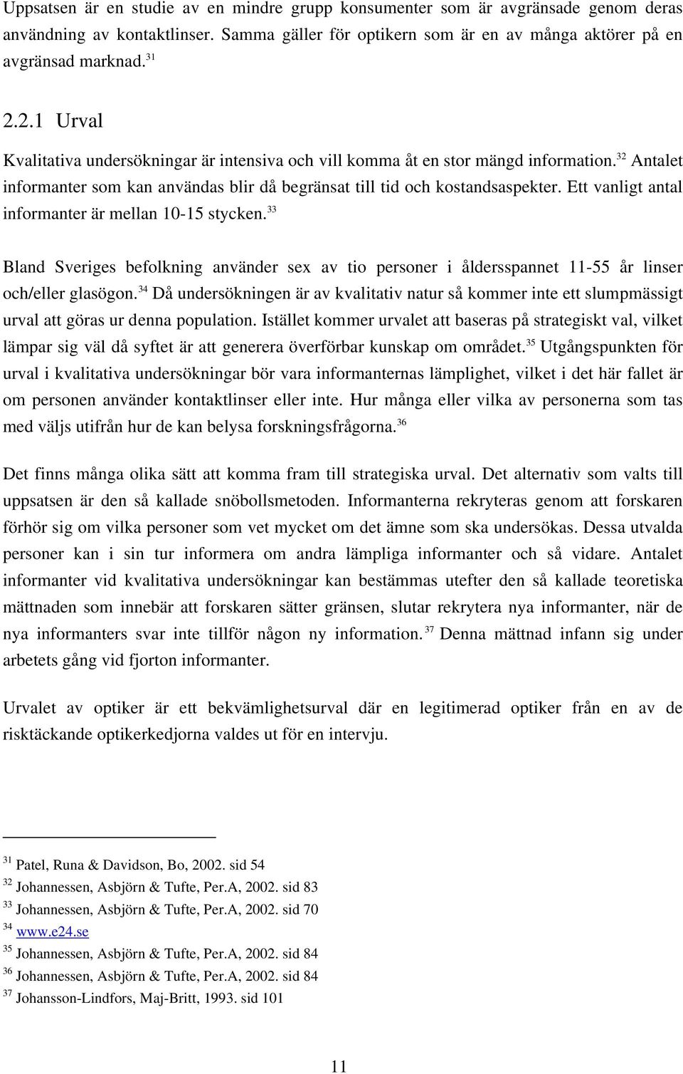 Ett vanligt antal informanter är mellan 10-15 stycken. 33 Bland Sveriges befolkning använder sex av tio personer i åldersspannet 11-55 år linser och/eller glasögon.