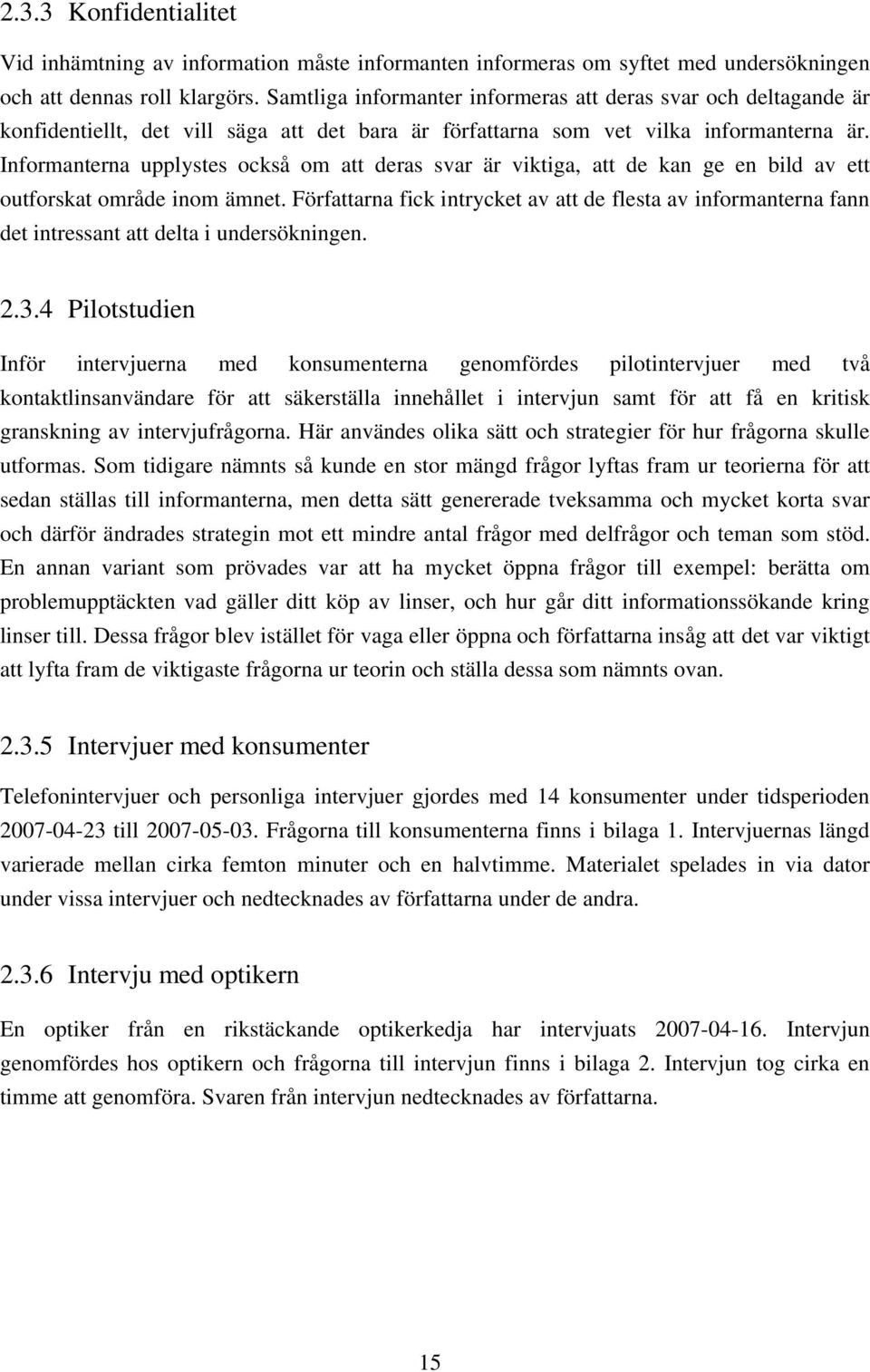 Informanterna upplystes också om att deras svar är viktiga, att de kan ge en bild av ett outforskat område inom ämnet.