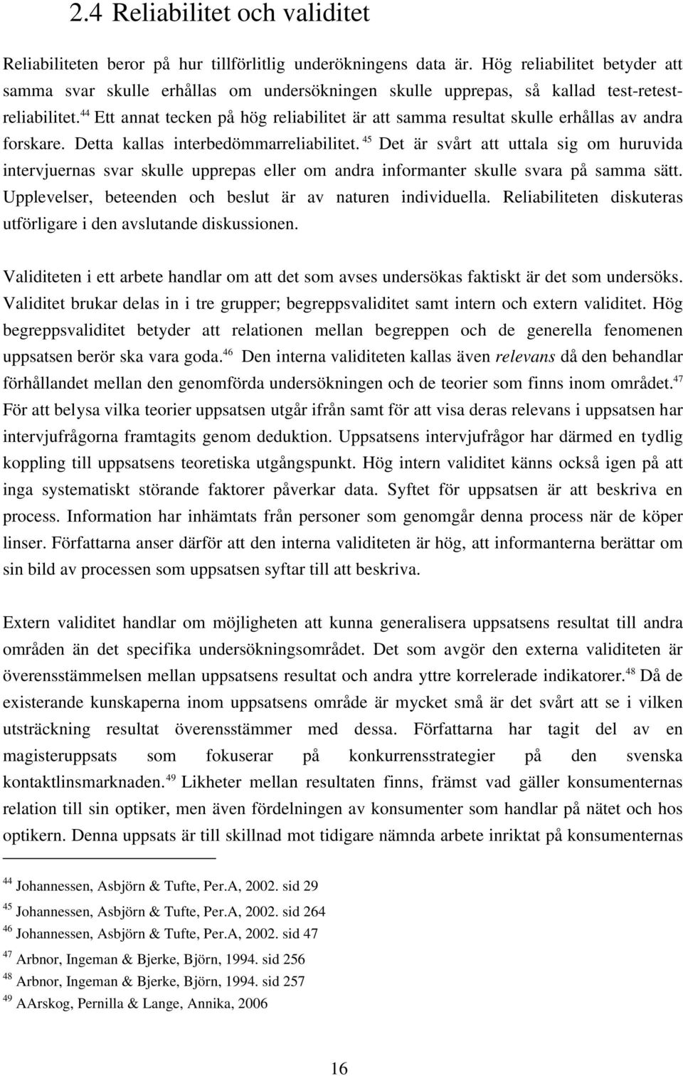 44 Ett annat tecken på hög reliabilitet är att samma resultat skulle erhållas av andra forskare. Detta kallas interbedömmarreliabilitet.