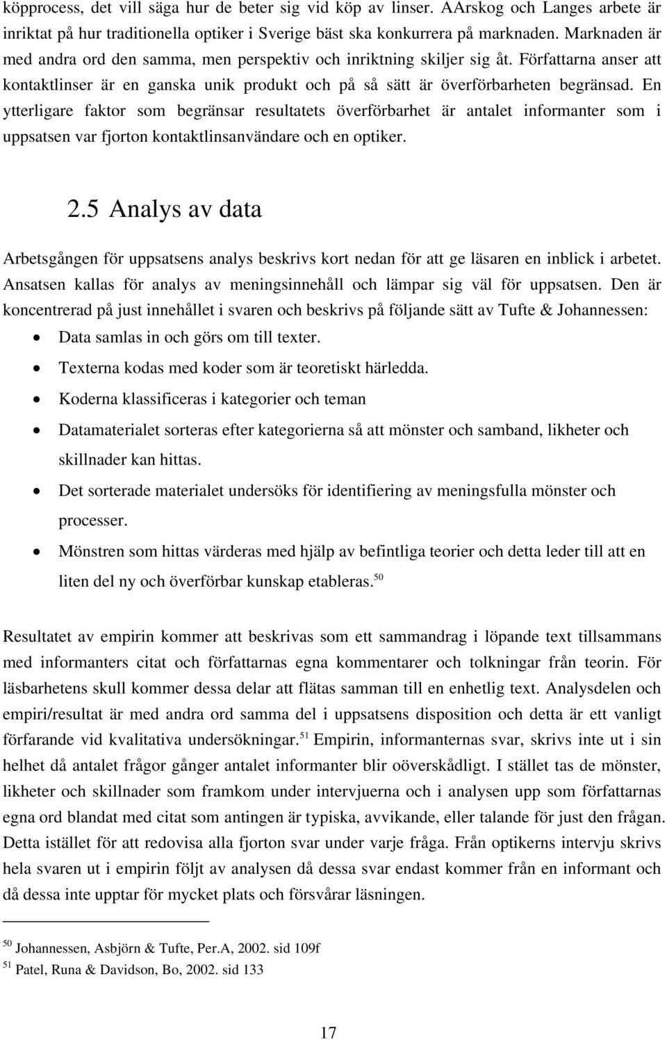 En ytterligare faktor som begränsar resultatets överförbarhet är antalet informanter som i uppsatsen var fjorton kontaktlinsanvändare och en optiker. 2.