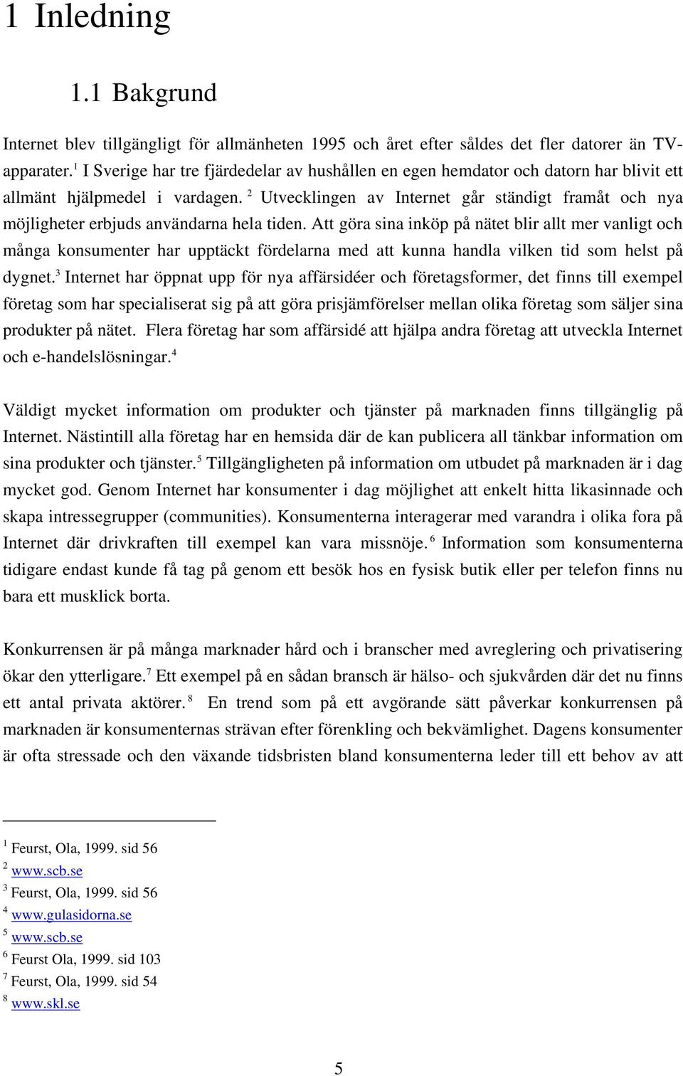 2 Utvecklingen av Internet går ständigt framåt och nya möjligheter erbjuds användarna hela tiden.