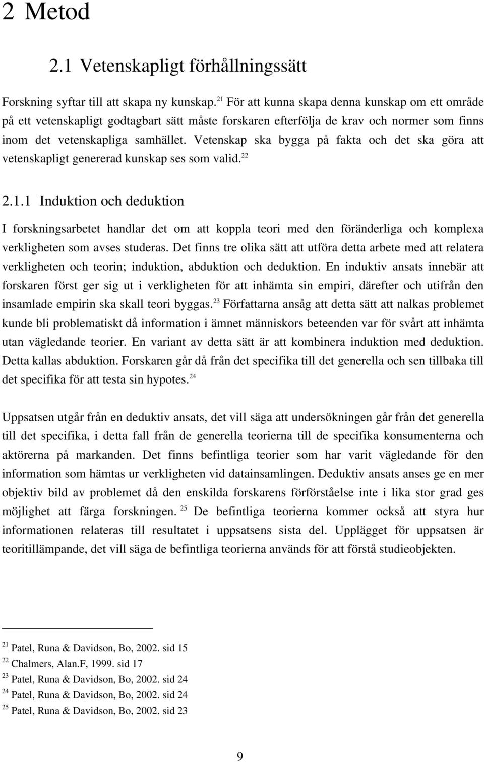 Vetenskap ska bygga på fakta och det ska göra att vetenskapligt genererad kunskap ses som valid. 22 2.1.