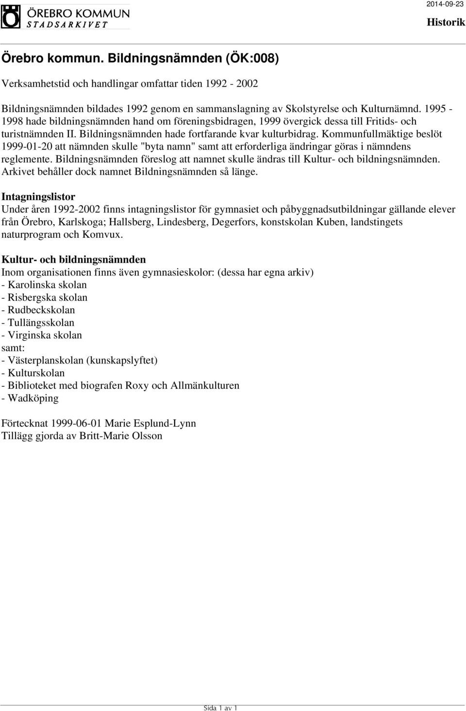 Kommunfullmäktige beslöt 1999-01-20 att nämnden skulle "byta namn" samt att erforderliga ändringar göras i nämndens reglemente.