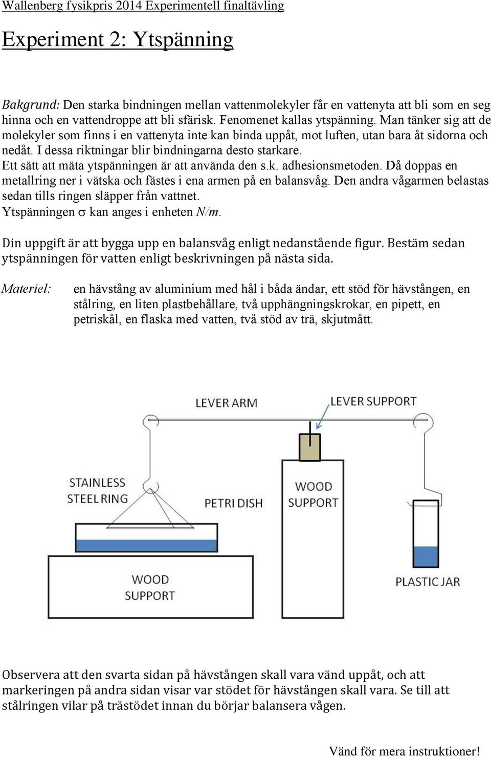 I dessa riktningar blir bindningarna desto starkare. Ett sätt att mäta ytspänningen är att använda den s.k. adhesionsmetoden.