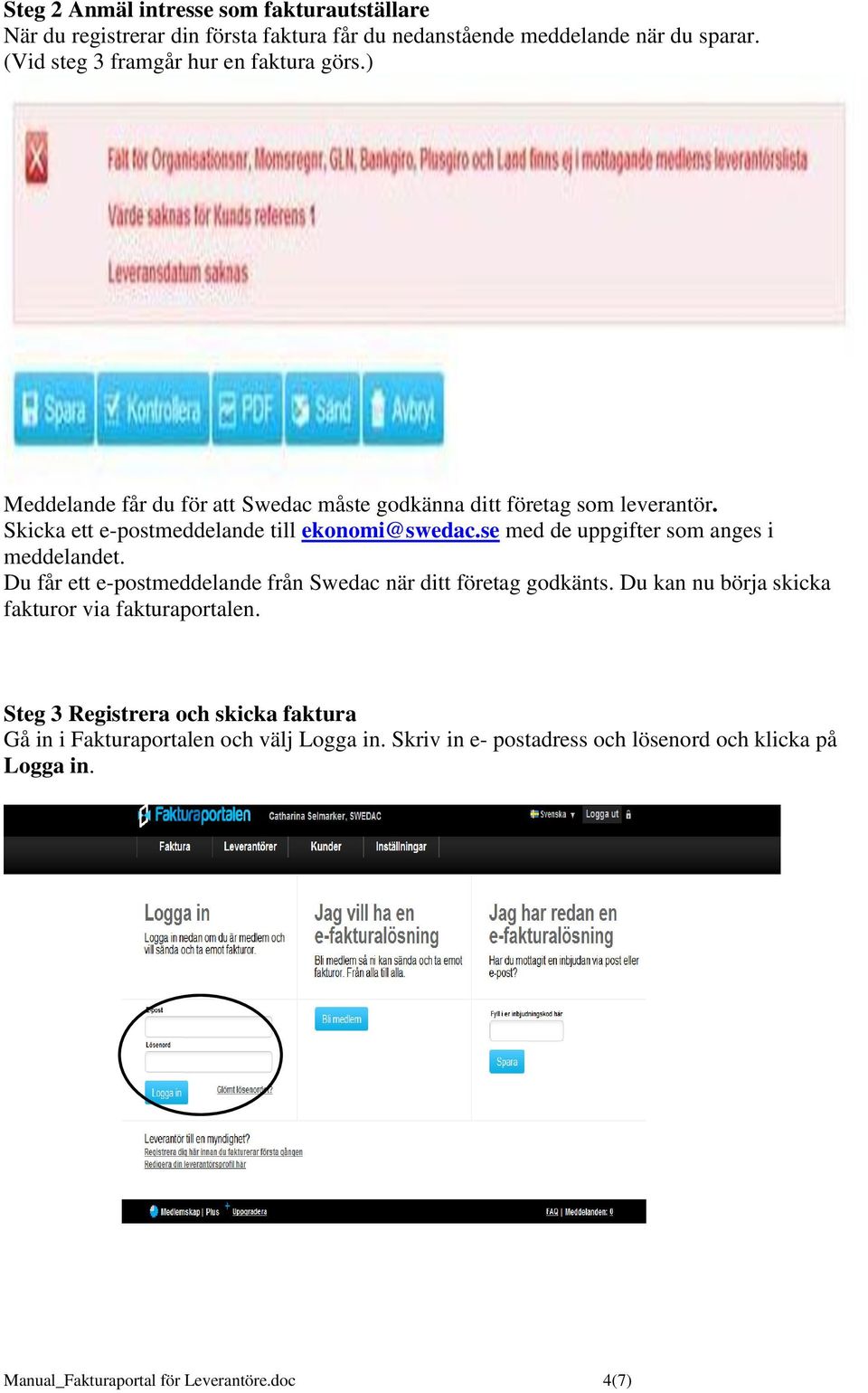 Skicka ett e-postmeddelande till ekonomi@swedac.se med de uppgifter som anges i meddelandet. Du får ett e-postmeddelande från Swedac när ditt företag godkänts.