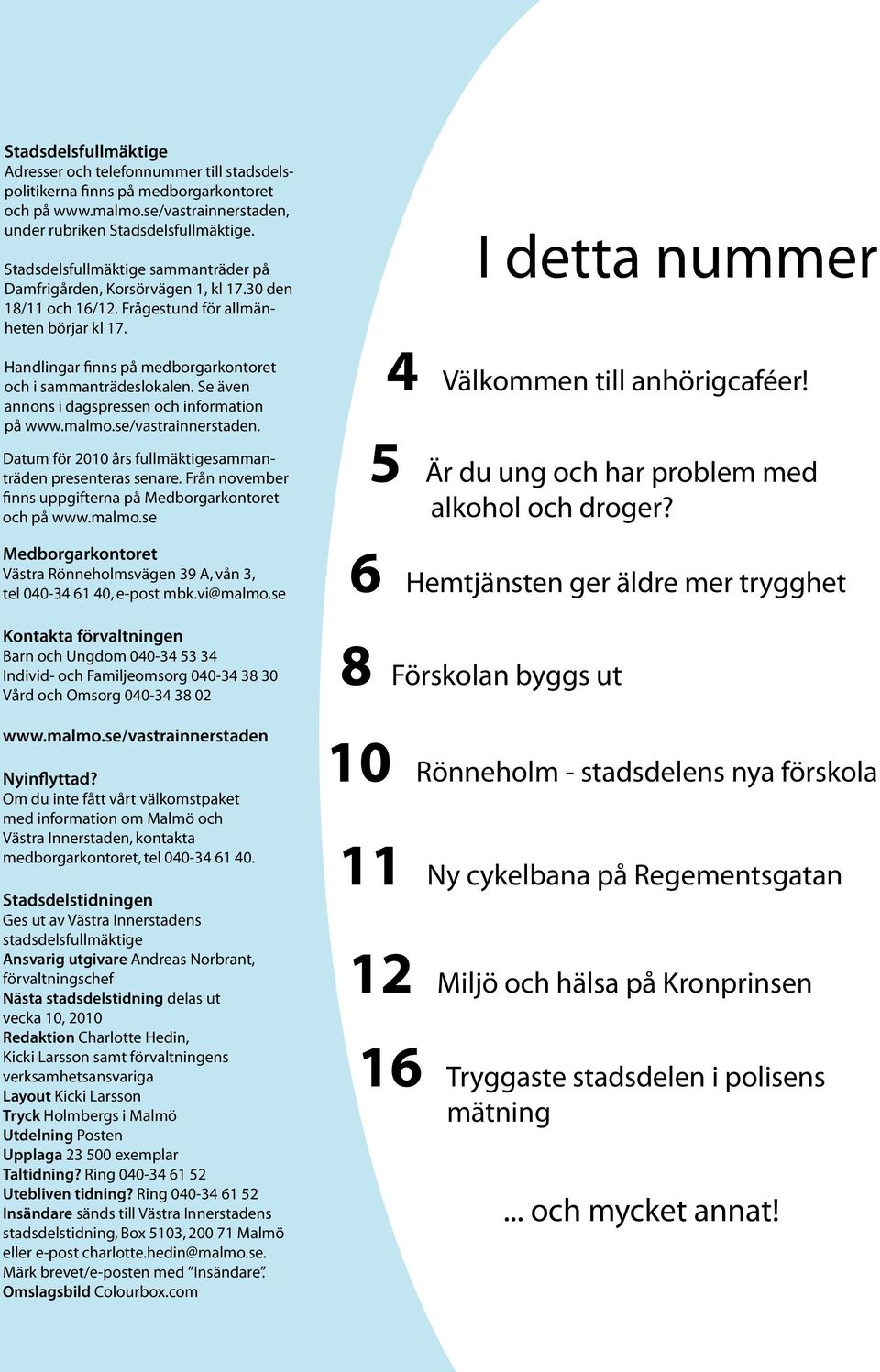 Handlingar finns på medborgarkontoret och i sammanträdeslokalen. Se även annons i dagspressen och information på www.malmo.se/vastrainnerstaden.