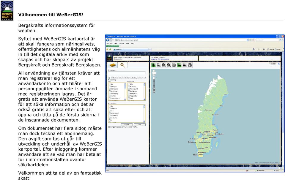 Bergskraft Bergslagen. All användning av tjänsten kräver att man registrerar sig för ett användarkonto och att tillåter att personuppgifter lämnade i samband med registreringen lagras.