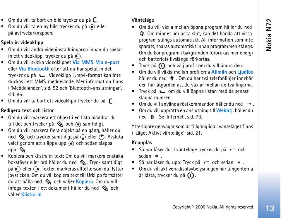 Om du vill skicka videoklippet Via MMS, Via e-post eller Via Bluetooth efter att du har spelat in det, trycker du på. Videoklipp i.mp4-format kan inte skickas i ett MMS-meddelande.