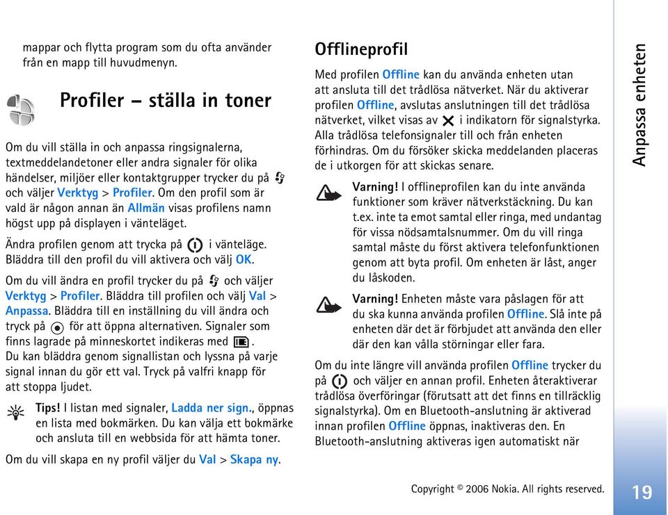 Profiler. Om den profil som är vald är någon annan än Allmän visas profilens namn högst upp på displayen i vänteläget. Ändra profilen genom att trycka på i vänteläge.