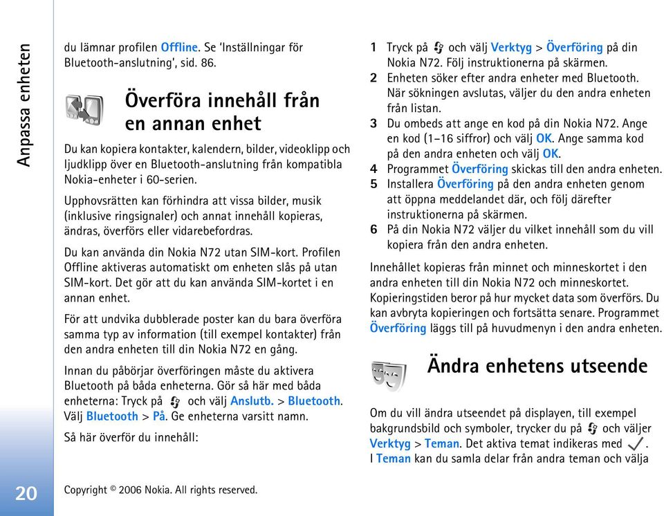 Upphovsrätten kan förhindra att vissa bilder, musik (inklusive ringsignaler) och annat innehåll kopieras, ändras, överförs eller vidarebefordras. Du kan använda din Nokia N72 utan SIM-kort.