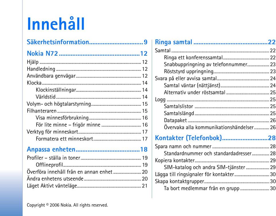 .. 19 Offlineprofil... 19 Överföra innehåll från en annan enhet... 20 Ändra enhetens utseende... 20 Läget Aktivt vänteläge... 21 Ringa samtal...22 Samtal... 22 Ringa ett konferenssamtal.