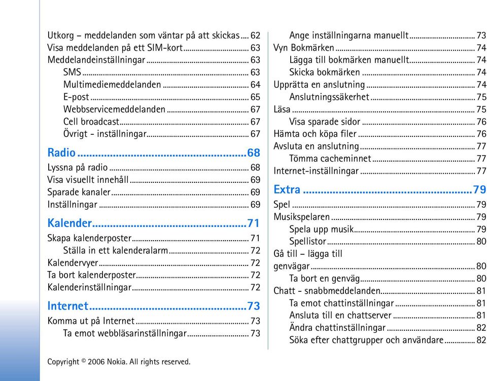 .. 71 Ställa in ett kalenderalarm... 72 Kalendervyer... 72 Ta bort kalenderposter... 72 Kalenderinställningar... 72 Internet...73 Komma ut på Internet... 73 Ta emot webbläsarinställningar.