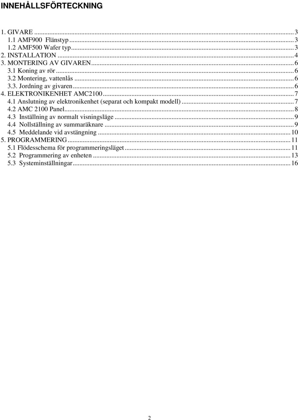 1 Anslutning av elektronikenhet (separat och kompakt modell)...7 4.2 AMC 2100 Panel...8 4.3 Inställning av normalt visningsläge...9 4.