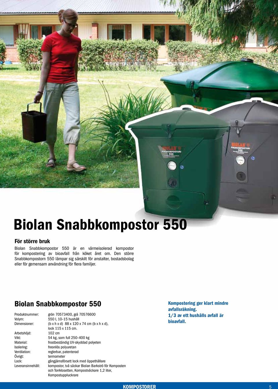 Biolan Snabbkompostor 550 Produktnummer: grön 70573400, grå 70576600 550 l, 10 15 hushåll Dimensioner: (b x h x d) 88 x 120 x 74 cm (b x h x d), lock 115 x 115 cm.