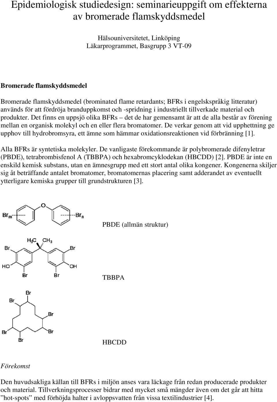 Det finns en uppsjö olika BFRs det de har gemensamt är att de alla består av förening mellan en organisk molekyl och en eller flera bromatomer.