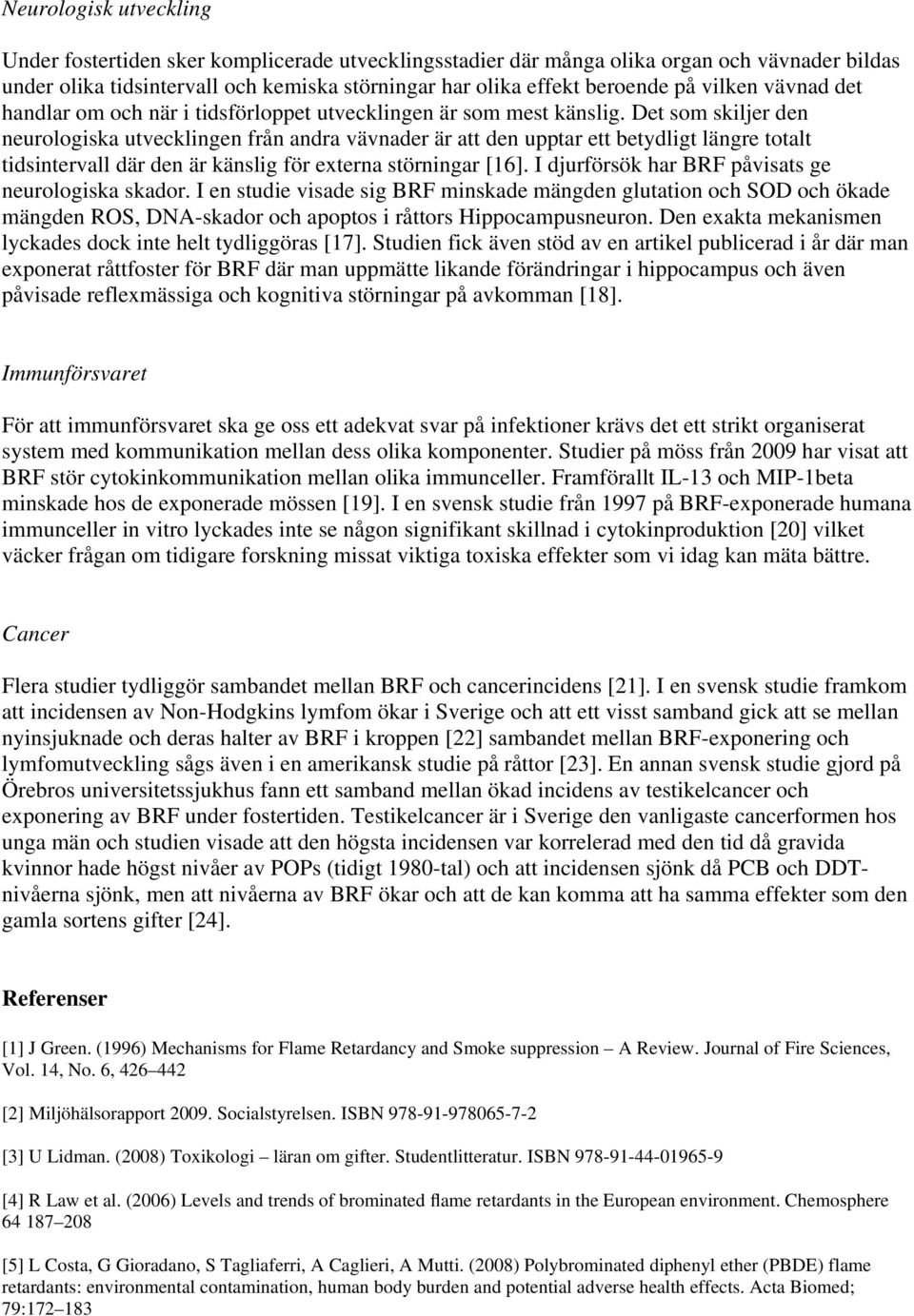 Det som skiljer den neurologiska utvecklingen från andra vävnader är att den upptar ett betydligt längre totalt tidsintervall där den är känslig för externa störningar [16].