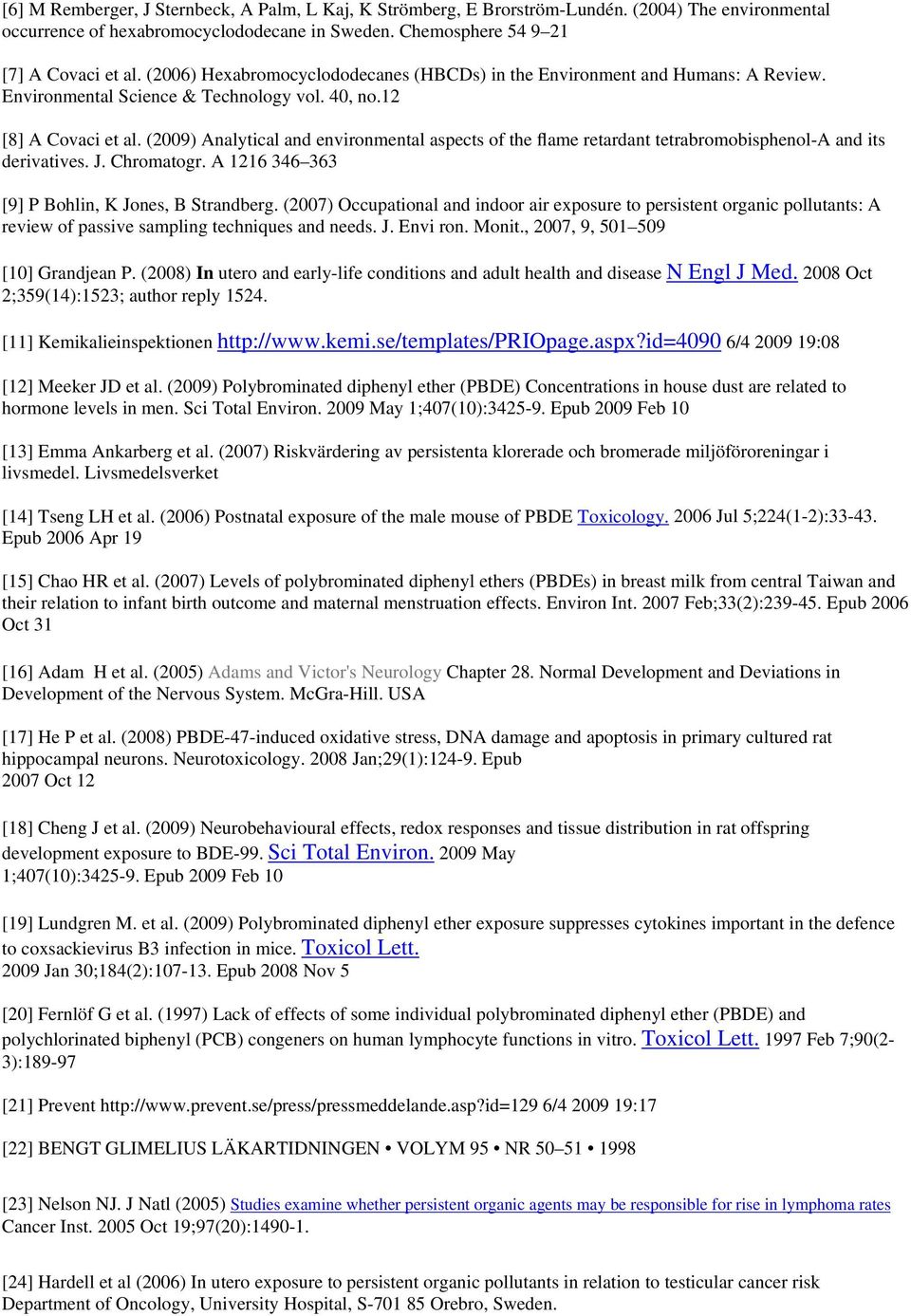 (2009) Analytical and environmental aspects of the flame retardant tetrabromobisphenol-a and its derivatives. J. Chromatogr. A 1216 346 363 [9] P Bohlin, K Jones, B Strandberg.