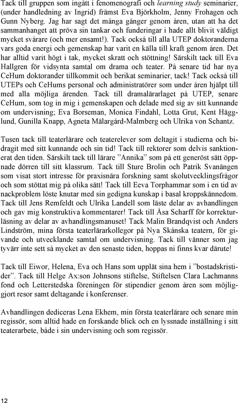 Tack också till alla UTEP doktoranderna vars goda energi och gemenskap har varit en källa till kraft genom åren. Det har alltid varit högt i tak, mycket skratt och stöttning!