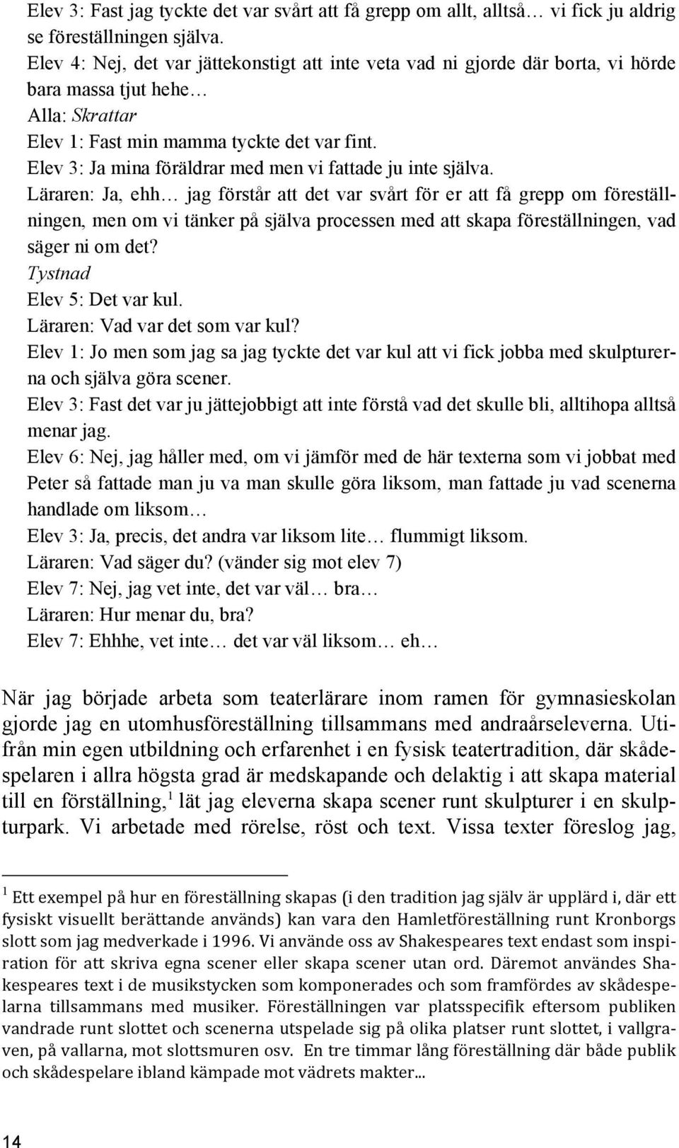 Elev 3: Ja mina föräldrar med men vi fattade ju inte själva.