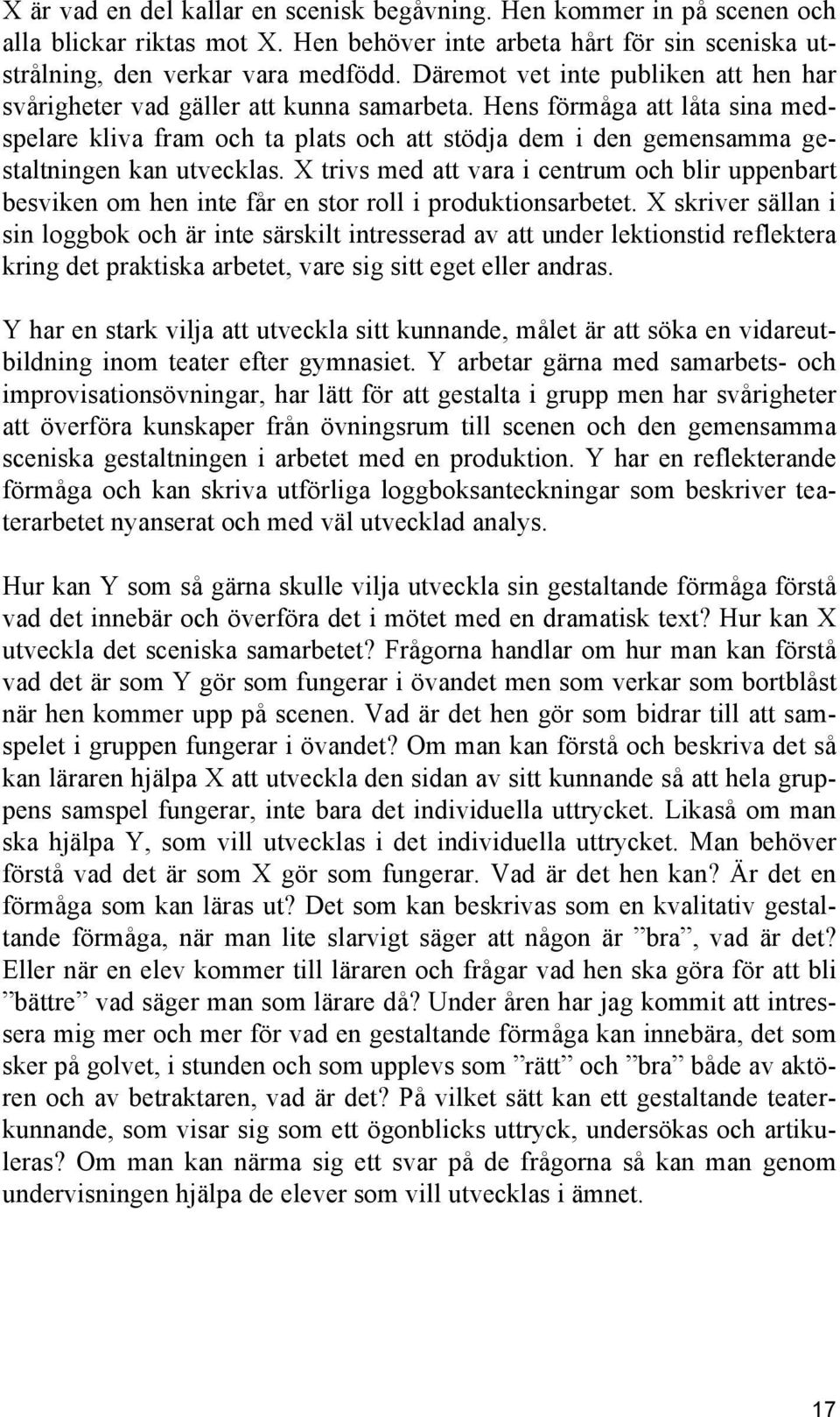 Hens förmåga att låta sina medspelare kliva fram och ta plats och att stödja dem i den gemensamma gestaltningen kan utvecklas.