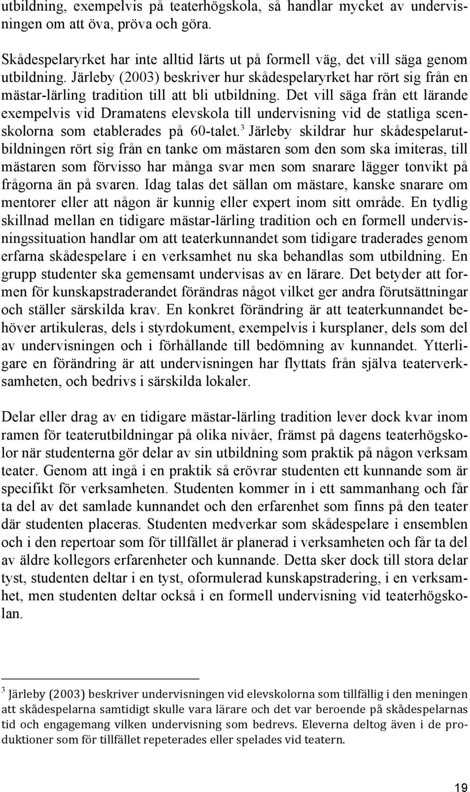 Det vill säga från ett lärande exempelvis vid Dramatens elevskola till undervisning vid de statliga scenskolorna som etablerades på 60-talet.