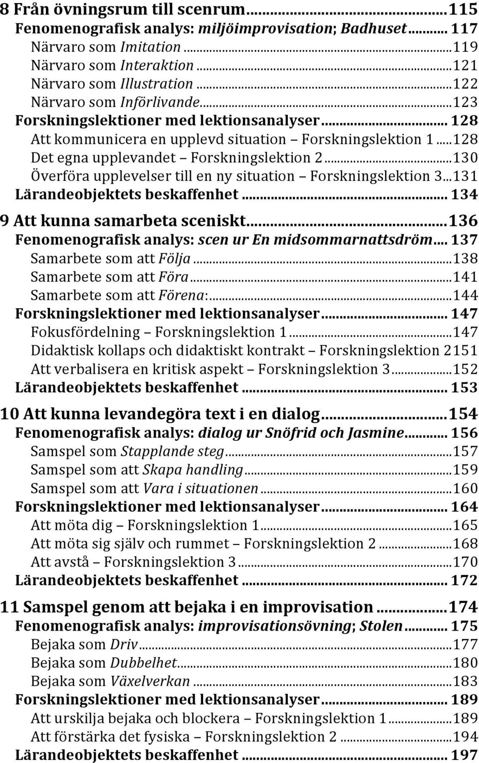 .. 130 Överföra upplevelser till en ny situation Forskningslektion 3... 131 Lärandeobjektets beskaffenhet... 134 9 Att kunna samarbeta sceniskt.