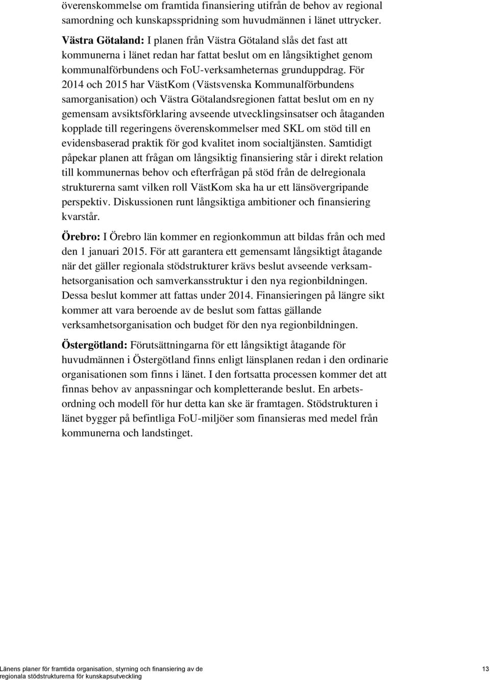 För 2014 och 2015 har VästKom (Västsvenska Kommunalförbundens samorganisation) och Västra Götalandsregionen fattat beslut om en ny gemensam avsiktsförklaring avseende utvecklingsinsatser och