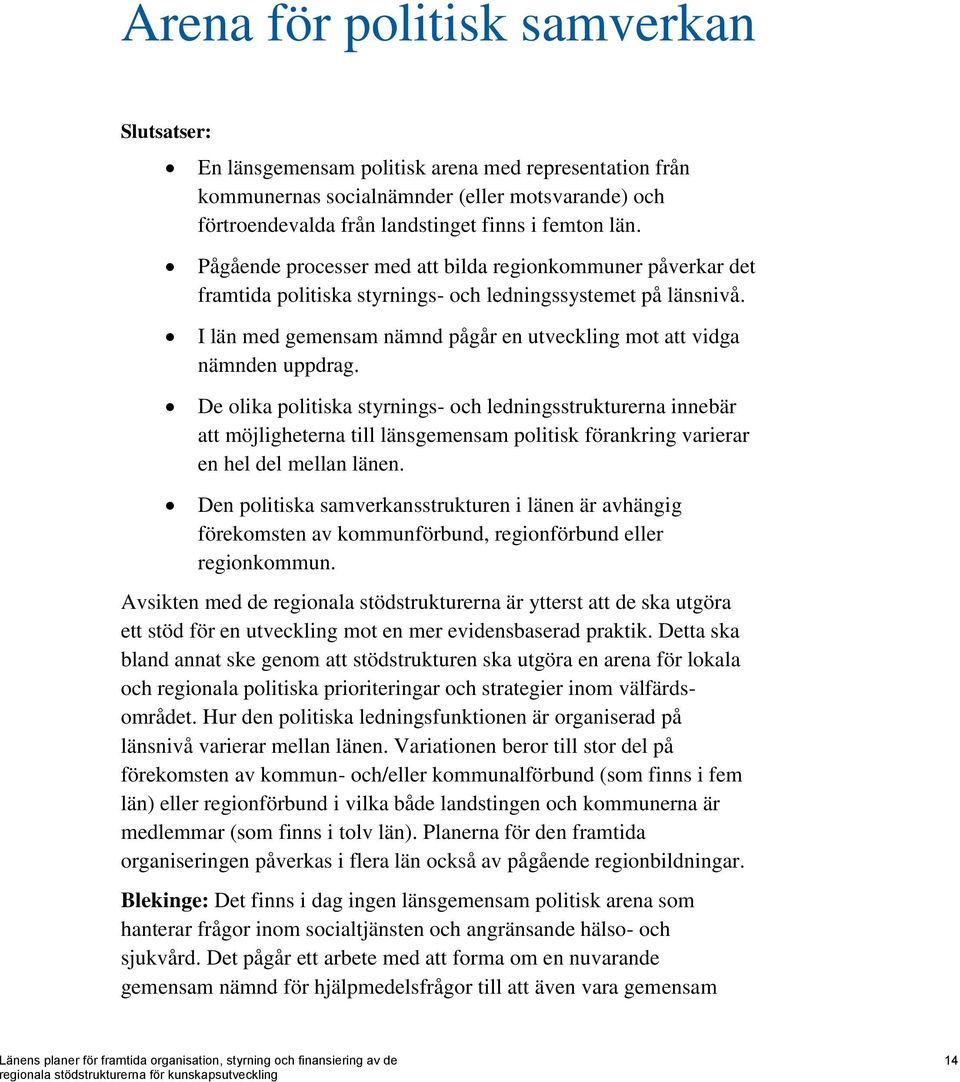 De olika politiska styrnings- och ledningsstrukturerna innebär att möjligheterna till länsgemensam politisk förankring varierar en hel del mellan länen.