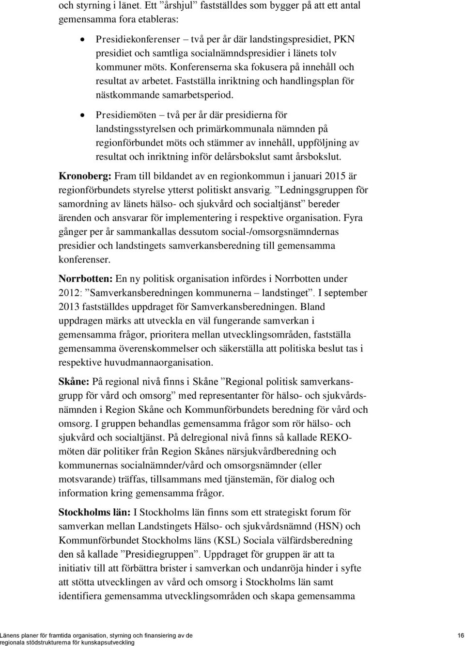 kommuner möts. Konferenserna ska fokusera på innehåll och resultat av arbetet. Fastställa inriktning och handlingsplan för nästkommande samarbetsperiod.