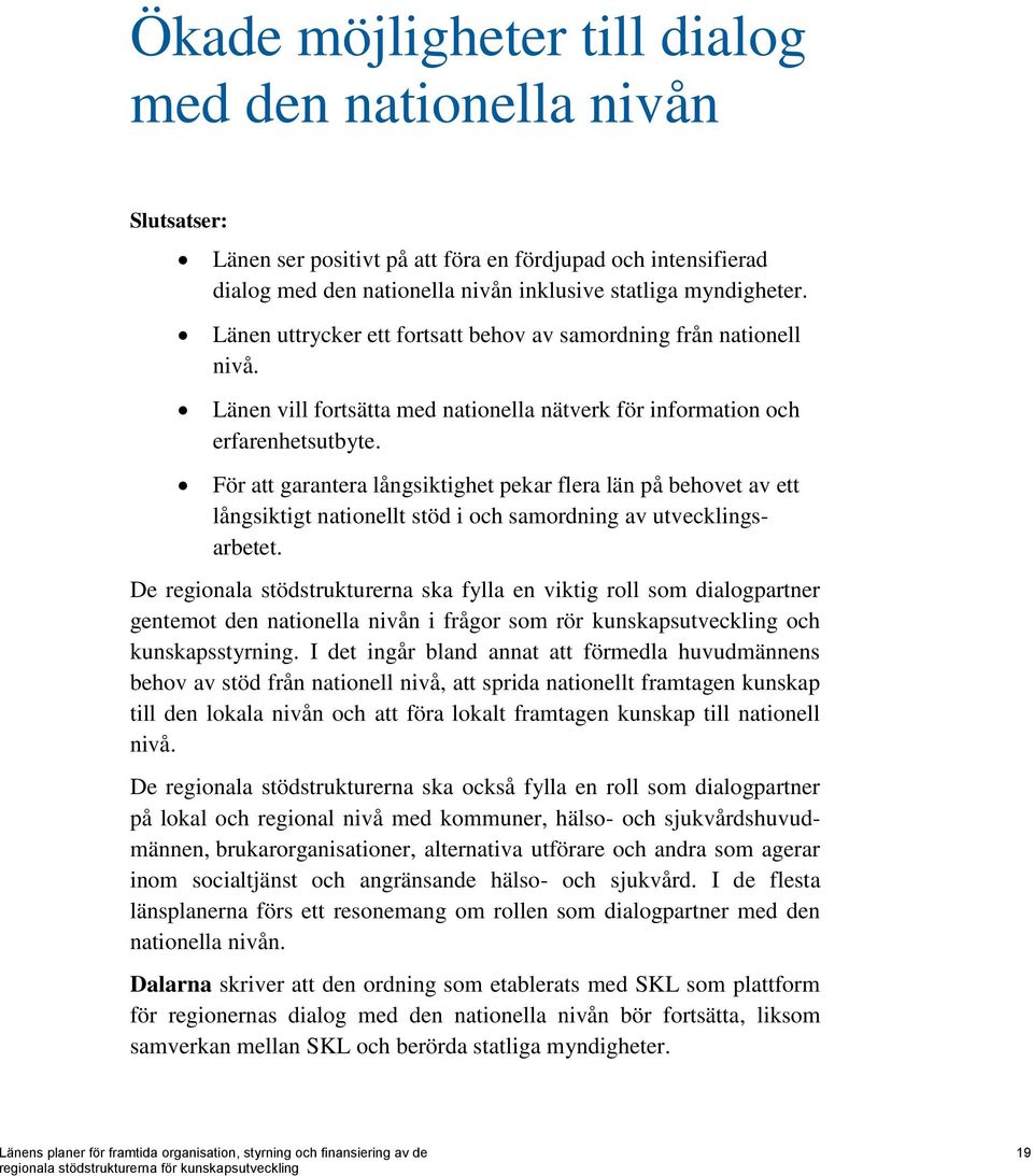 För att garantera långsiktighet pekar flera län på behovet av ett långsiktigt nationellt stöd i och samordning av utvecklingsarbetet.