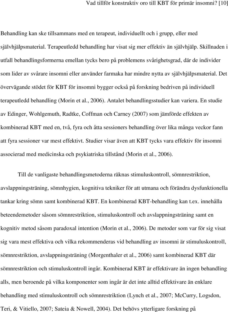 Skillnaden i utfall behandlingsformerna emellan tycks bero på problemens svårighetsgrad, där de individer som lider av svårare insomni eller använder farmaka har mindre nytta av självhjälpsmaterial.