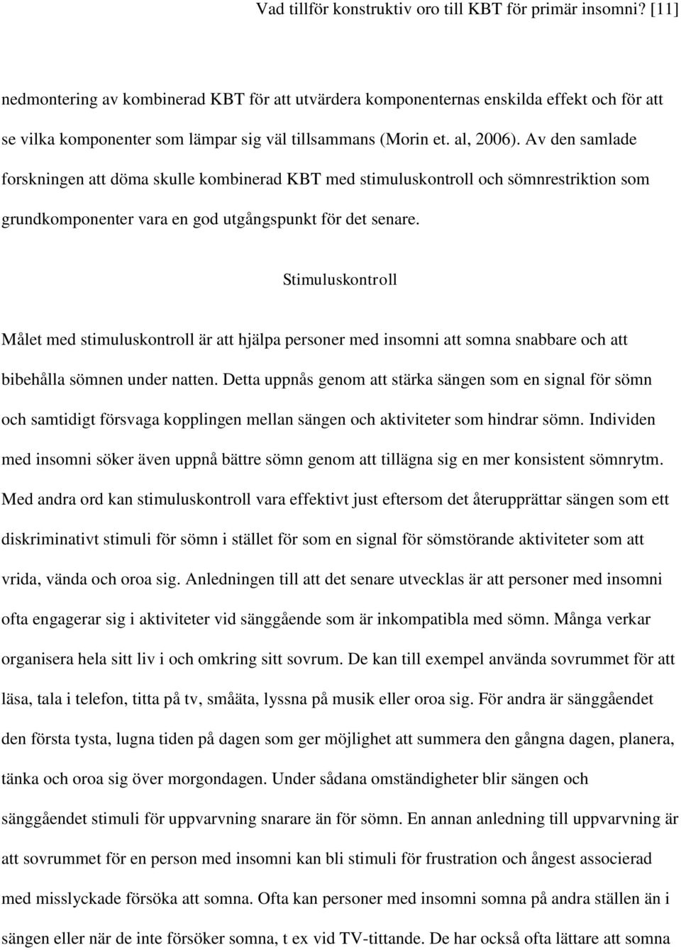 Av den samlade forskningen att döma skulle kombinerad KBT med stimuluskontroll och sömnrestriktion som grundkomponenter vara en god utgångspunkt för det senare.