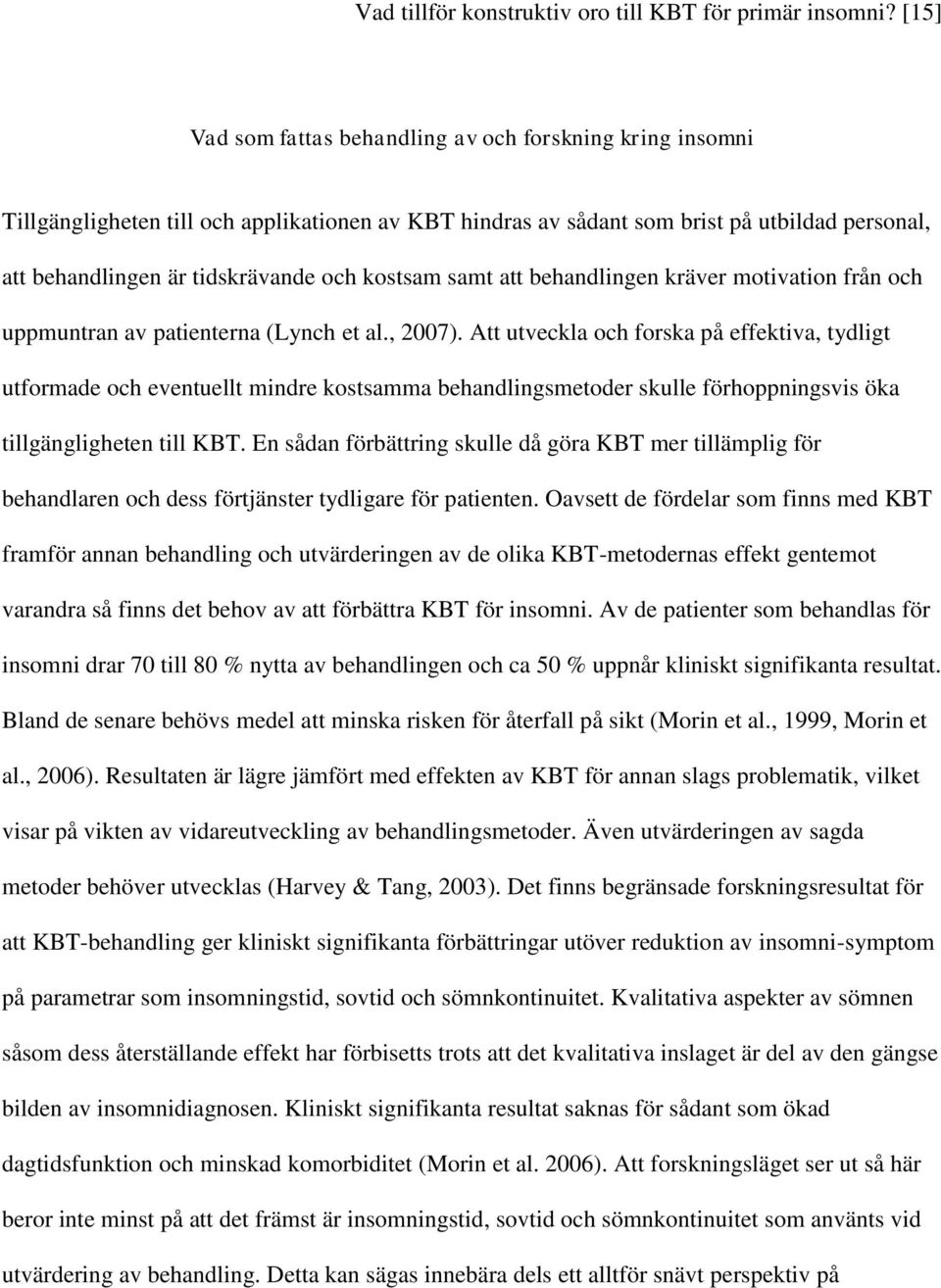 kostsam samt att behandlingen kräver motivation från och uppmuntran av patienterna (Lynch et al., 2007).