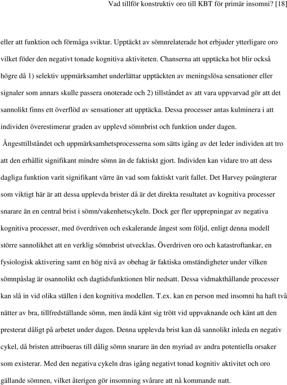 Chanserna att upptäcka hot blir också högre då 1) selektiv uppmärksamhet underlättar upptäckten av meningslösa sensationer eller signaler som annars skulle passera onoterade och 2) tillståndet av att