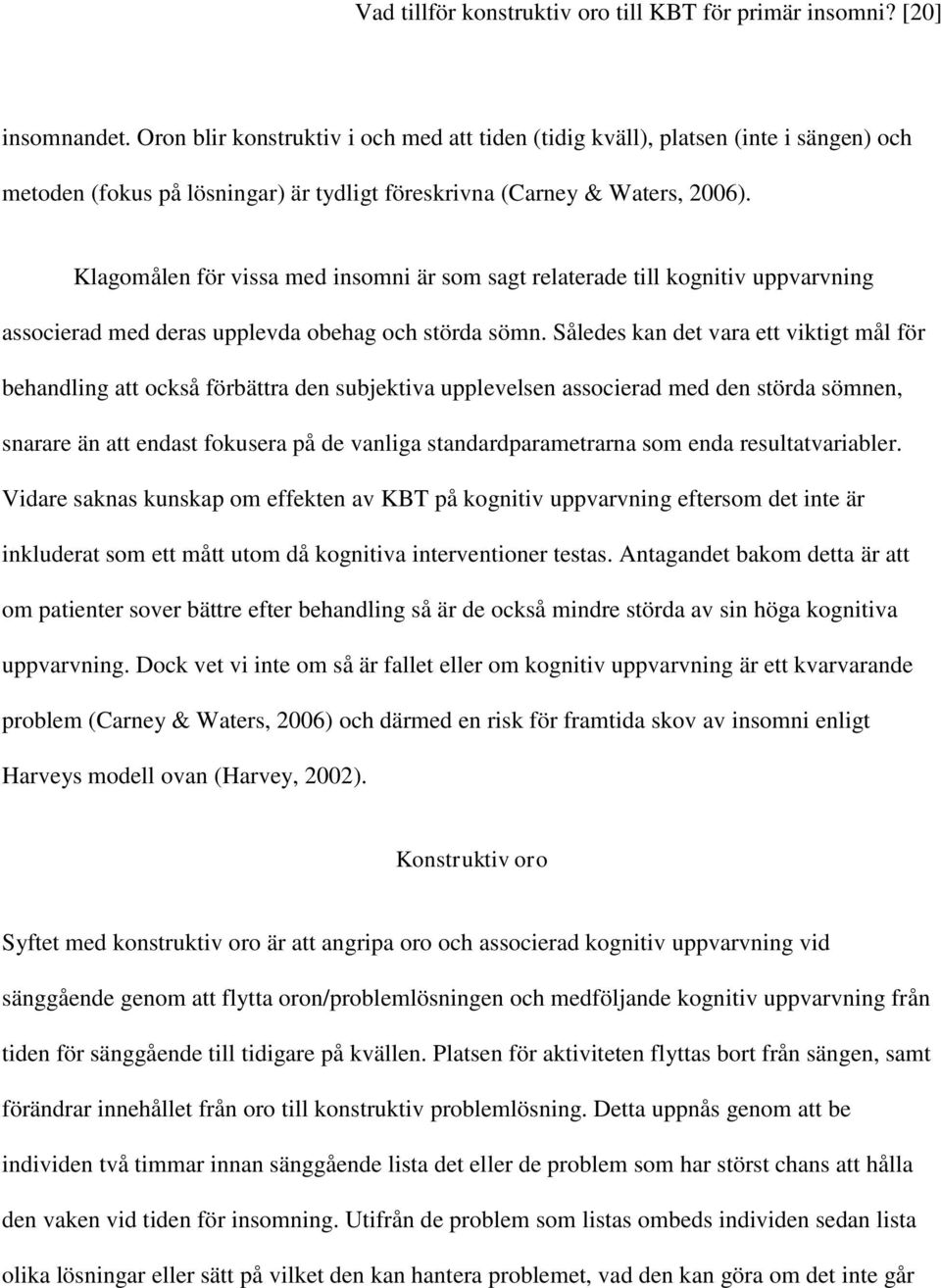 Klagomålen för vissa med insomni är som sagt relaterade till kognitiv uppvarvning associerad med deras upplevda obehag och störda sömn.