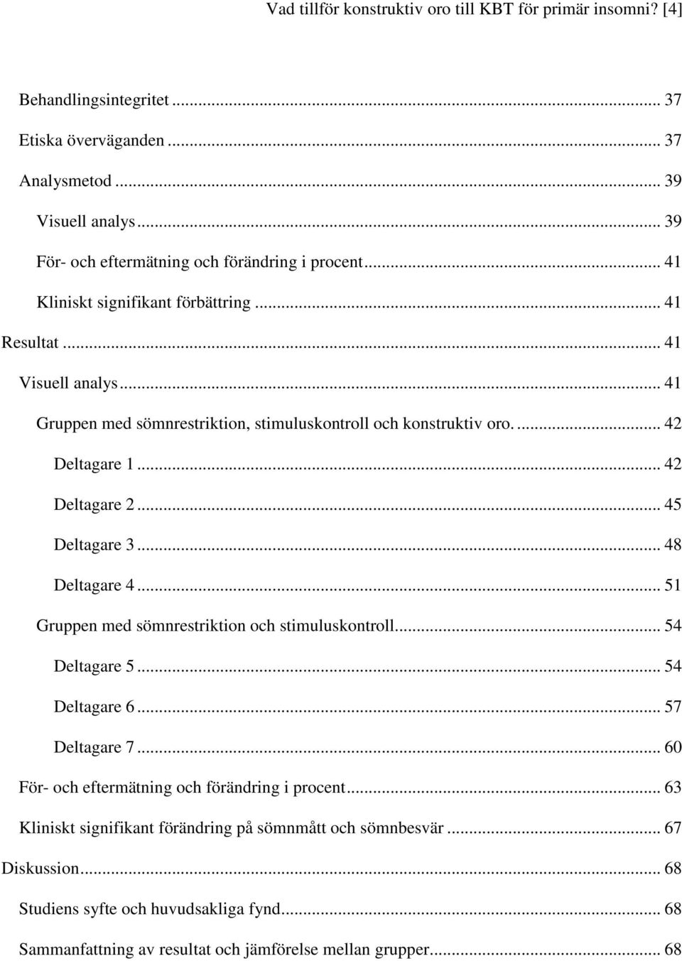 .. 41 Gruppen med sömnrestriktion, stimuluskontroll och konstruktiv oro.... 42 Deltagare 1... 42 Deltagare 2... 45 Deltagare 3... 48 Deltagare 4.