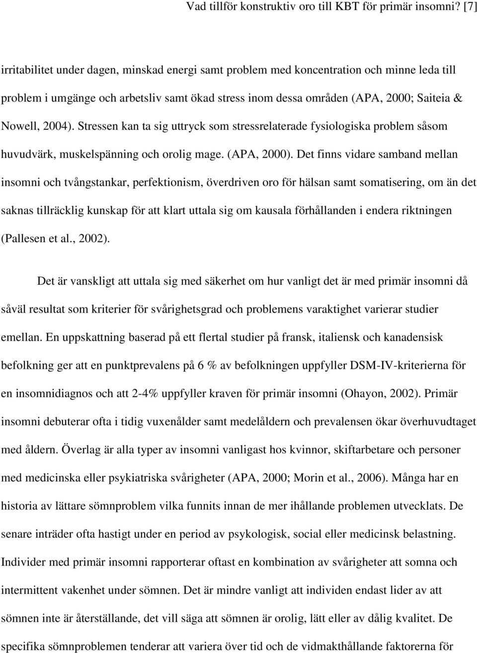 2004). Stressen kan ta sig uttryck som stressrelaterade fysiologiska problem såsom huvudvärk, muskelspänning och orolig mage. (APA, 2000).