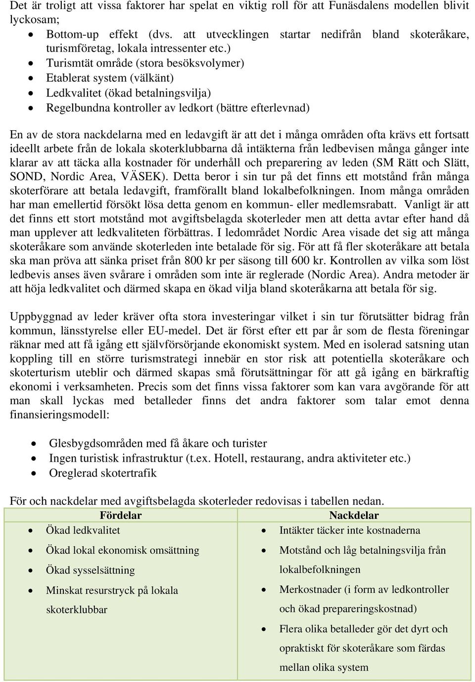 ) Turismtät område (stora besöksvolymer) Etablerat system (välkänt) Ledkvalitet (ökad betalningsvilja) Regelbundna kontroller av ledkort (bättre efterlevnad) En av de stora nackdelarna med en