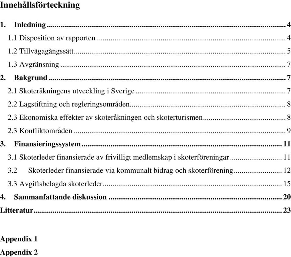 3 Ekonomiska effekter av skoteråkningen och skoterturismen... 8 2.3 Konfliktområden... 9 3. Finansieringssystem... 11 3.