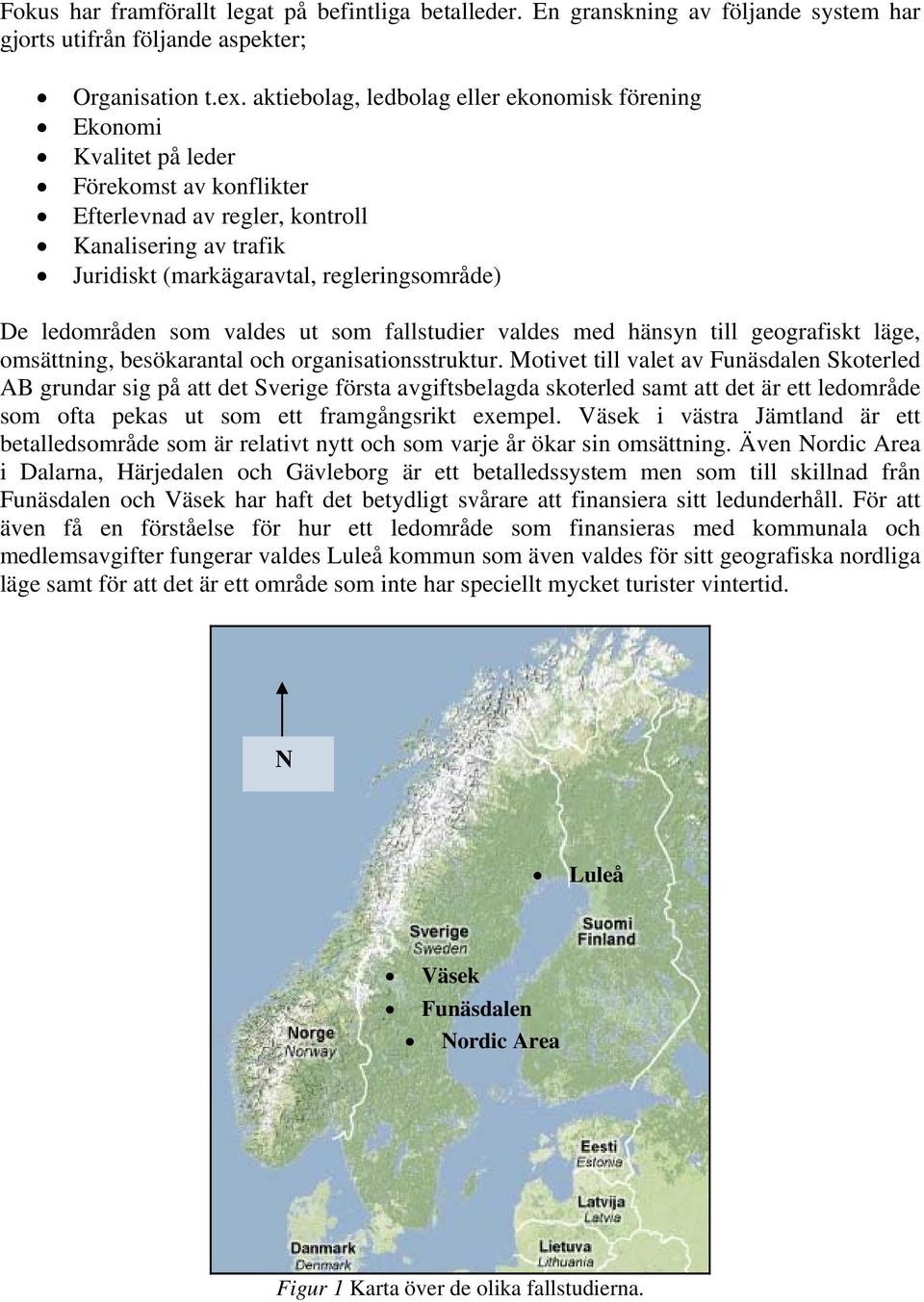 ledområden som valdes ut som fallstudier valdes med hänsyn till geografiskt läge, omsättning, besökarantal och organisationsstruktur.