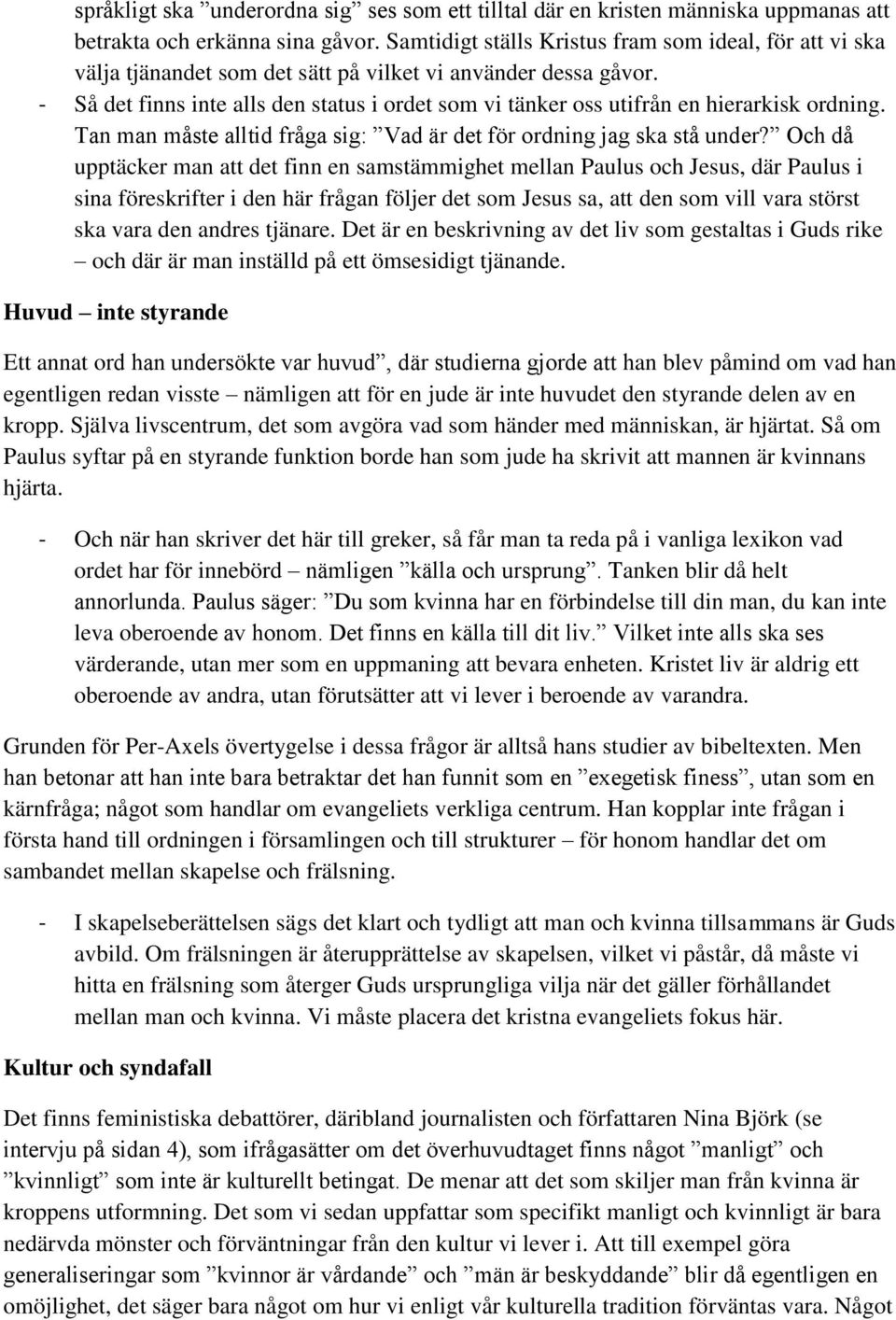 - Så det finns inte alls den status i ordet som vi tänker oss utifrån en hierarkisk ordning. Tan man måste alltid fråga sig: Vad är det för ordning jag ska stå under?