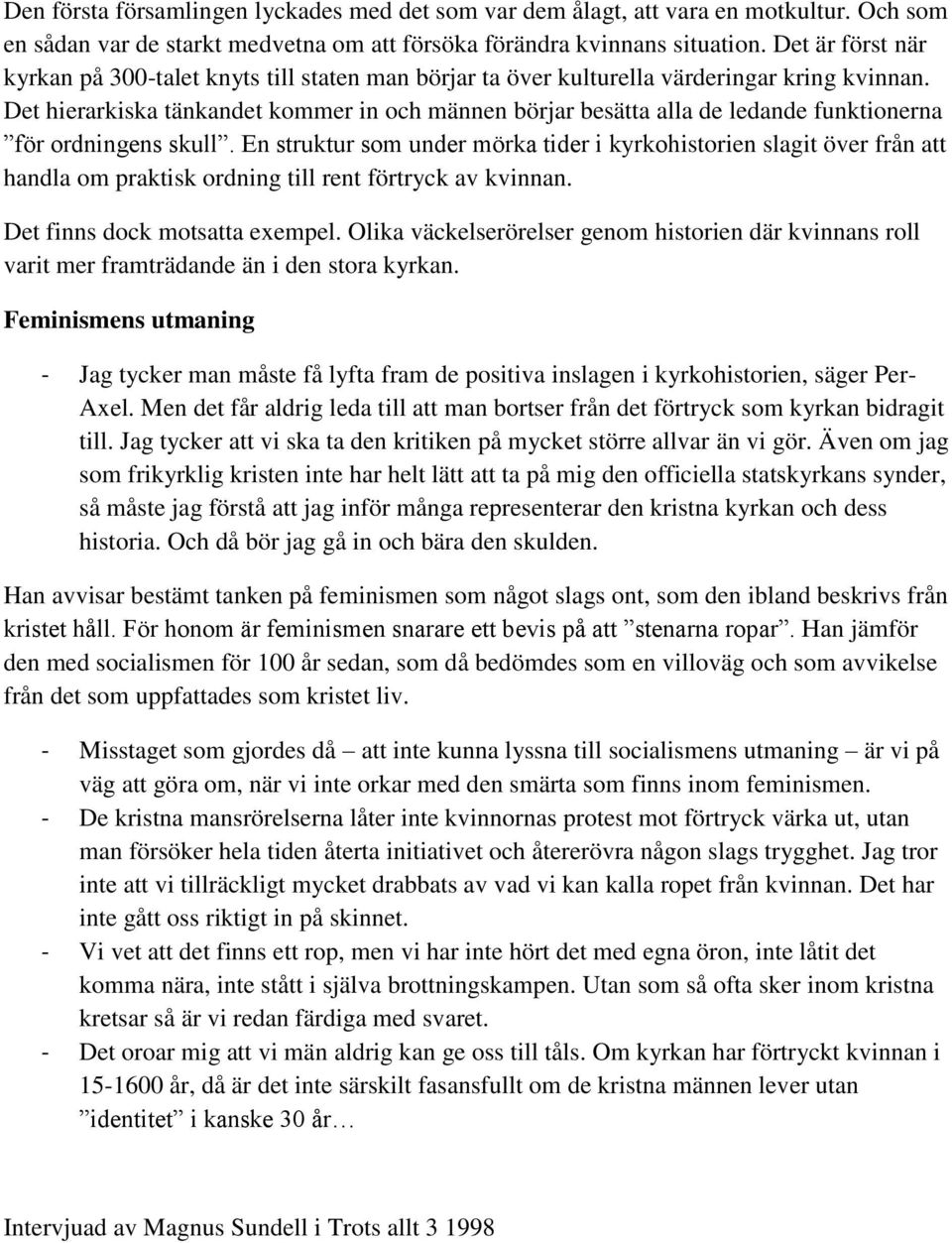 Det hierarkiska tänkandet kommer in och männen börjar besätta alla de ledande funktionerna för ordningens skull.