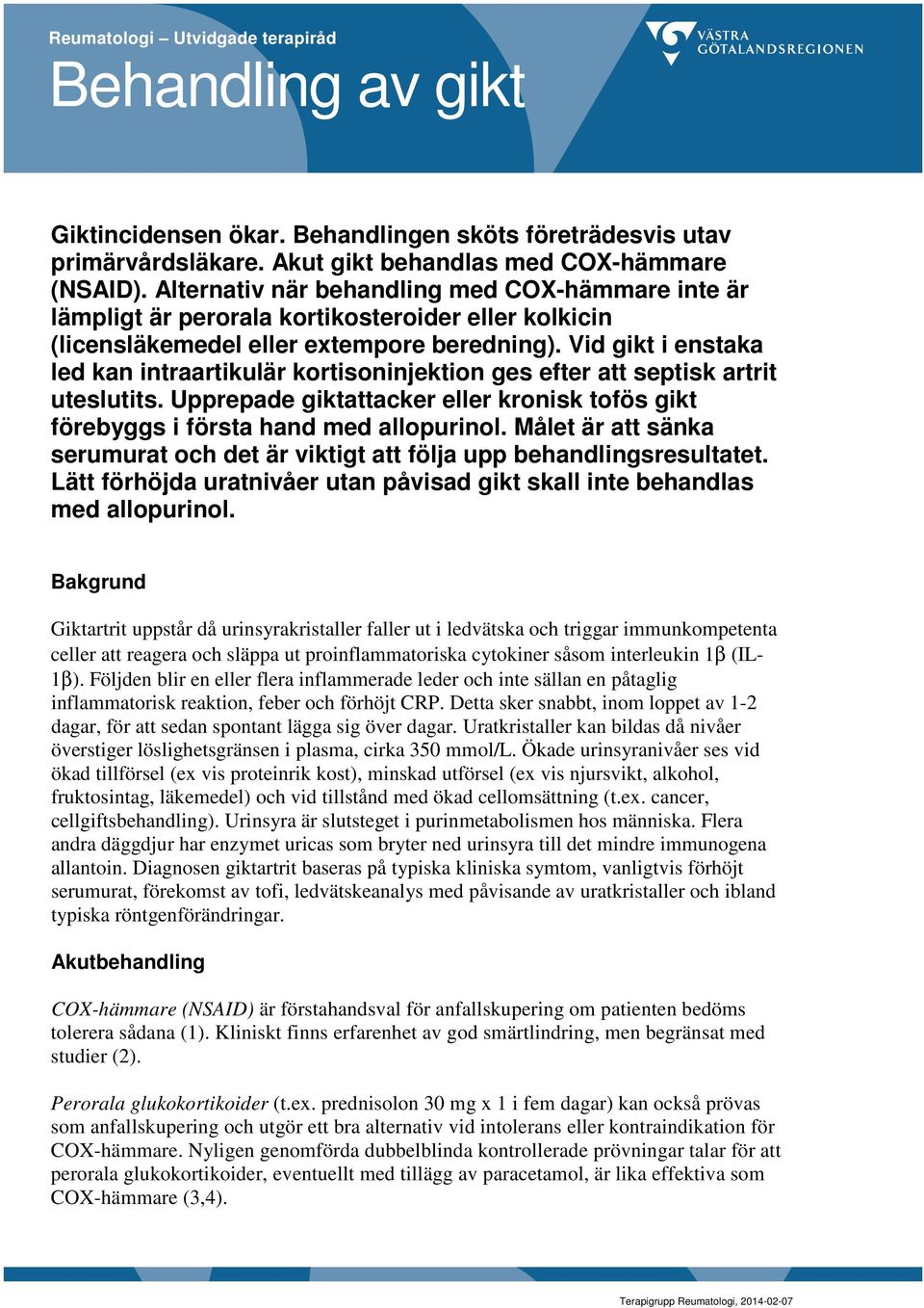 Vid gikt i enstaka led kan intraartikulär kortisoninjektion ges efter att septisk artrit uteslutits. Upprepade giktattacker eller kronisk tofös gikt förebyggs i första hand med allopurinol.