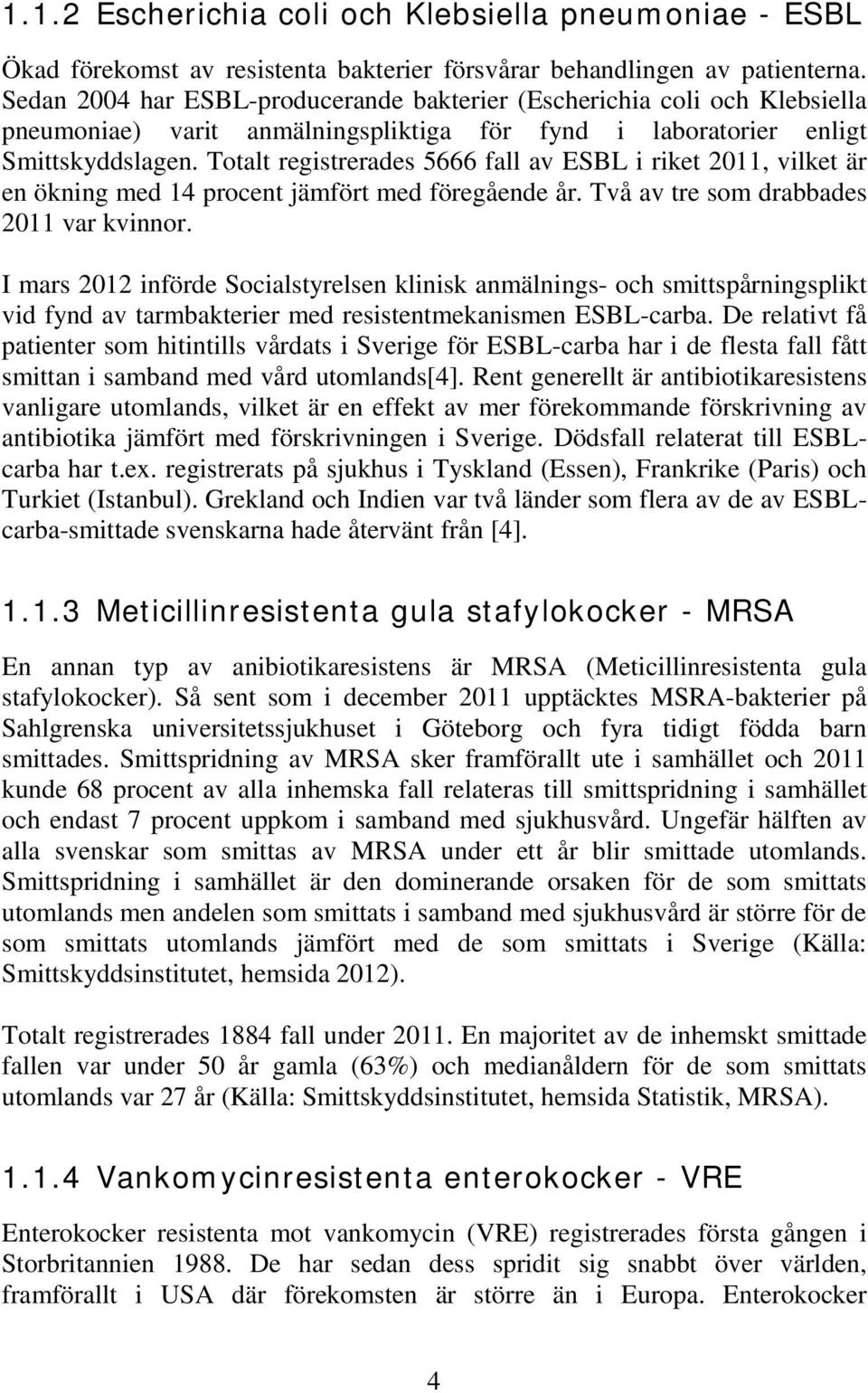 Totalt registrerades 5666 fall av ESBL i riket 2011, vilket är en ökning med 14 procent jämfört med föregående år. Två av tre som drabbades 2011 var kvinnor.