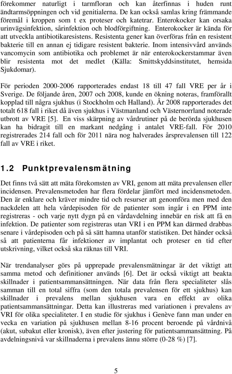 Resistenta gener kan överföras från en resistent bakterie till en annan ej tidigare resistent bakterie.