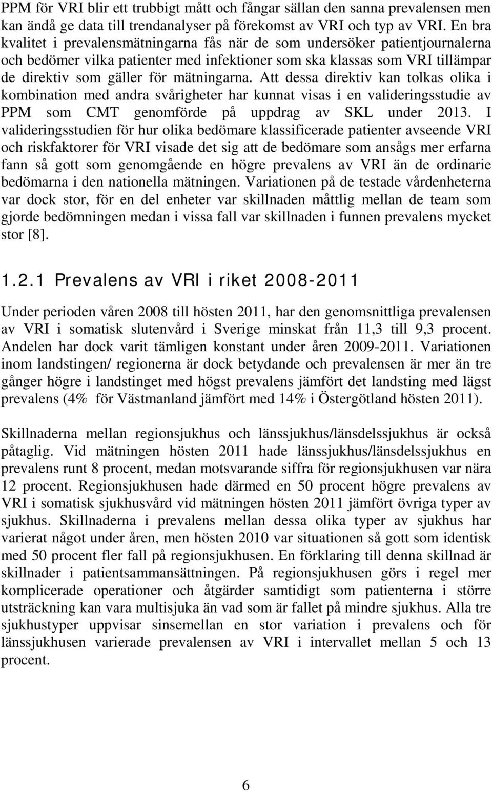 mätningarna. Att dessa direktiv kan tolkas olika i kombination med andra svårigheter har kunnat visas i en valideringsstudie av PPM som CMT genomförde på uppdrag av SKL under 2013.