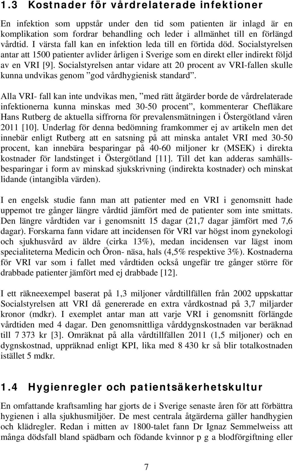 Socialstyrelsen antar vidare att 20 procent av VRI-fallen skulle kunna undvikas genom god vårdhygienisk standard.