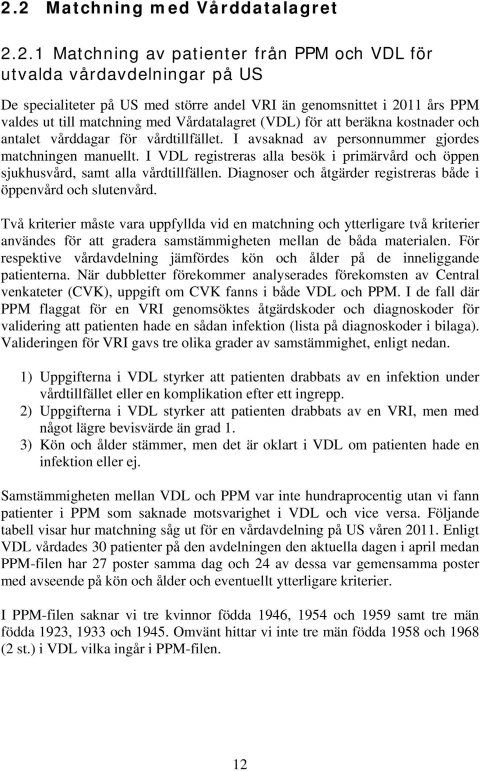 I VDL registreras alla besök i primärvård och öppen sjukhusvård, samt alla vårdtillfällen. Diagnoser och åtgärder registreras både i öppenvård och slutenvård.