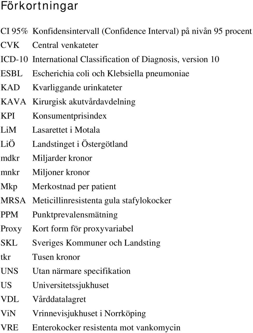 Miljarder kronor mnkr Miljoner kronor Mkp Merkostnad per patient MRSA Meticillinresistenta gula stafylokocker PPM Punktprevalensmätning Proxy Kort form för proxyvariabel SKL Sveriges