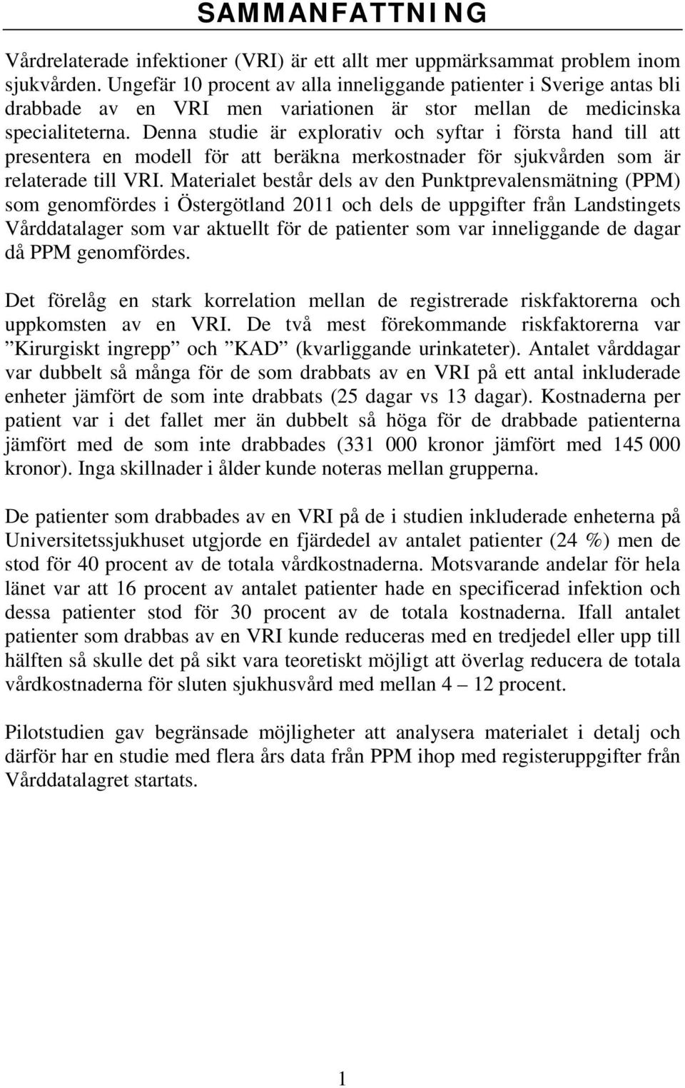 Denna studie är explorativ och syftar i första hand till att presentera en modell för att beräkna merkostnader för sjukvården som är relaterade till VRI.